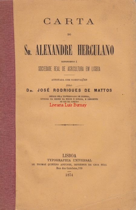 Carta do Sr. Alexandre Herculano respondendo á Sociedade Real de Agricultura em Lisboa / annotada com observações pelo Dr. José Rodrigues de Mattos.-