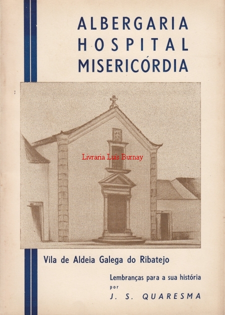 Albergaria, Hospital e Misericórdia de Aldeia-Galega do Ribatejo : apontamentos e lembranças para a sua história por José Simões Quaresma