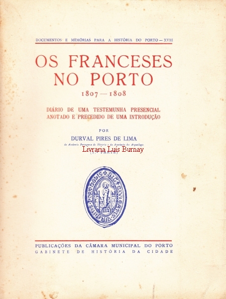 Os Franceses no Porto 1807-1808 : Diário de uma testemunha presencial anotado e precedido de uma introdução / por Durval Pires de Lima (1ª Parte)