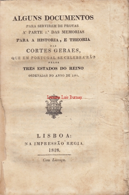 ALGUNS documentos para servirem de provas á parte 1ª das Memorias para a Historia, e Theoria das Cortes Geraes, que em Portugal se celebrarão pelos Tres Estados do Reino ordenadas no anno de 1824.