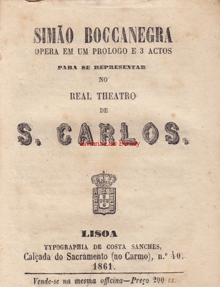 SIMÃO BOCANEGRA : opera em um prologo e 3 actos para se representar no Real Theatro de S. Carlos.