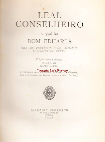 Leal Conselheiro o qual fez Dom Eduarte Rey de Portugal e do Algarve e Senhor de Cepta / edição critica e anotada, organizada por Joseph M. Piel.
