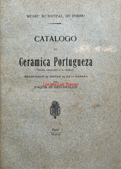 Catálogo da Cerâmica Portugueza: Museu Municipal do Porto ( antiga colecção A.M. Cabral) / organizado de ordem da Exmª Câmara por...