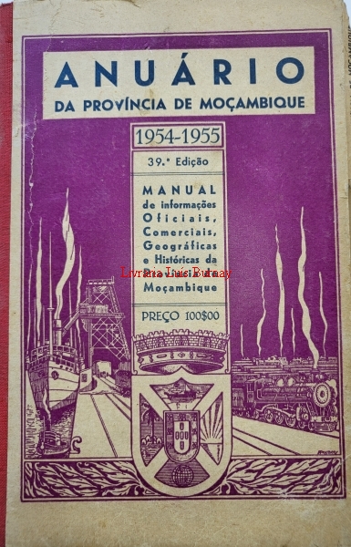 ANUÁRIO da Província de Moçambique: manual de informações oficiais, comerciais, geográficas e históricas da Província de Moçambique- 1954-1955 : 39ª edição