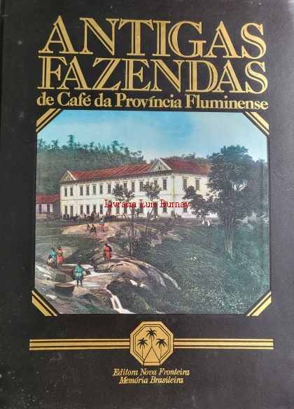 ANTIGAS Fazendas de Café da Província Fluminense / texto de Fernando Tasso Fragoso Pires ; prefácio de Paulo Mercadante