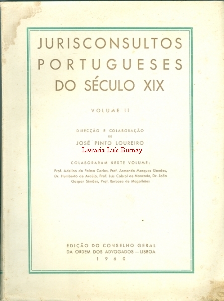 JURISCONSULTOS Portugueses do Seculo XIX / direcção e colaboração de José Pinto Loureiro.-