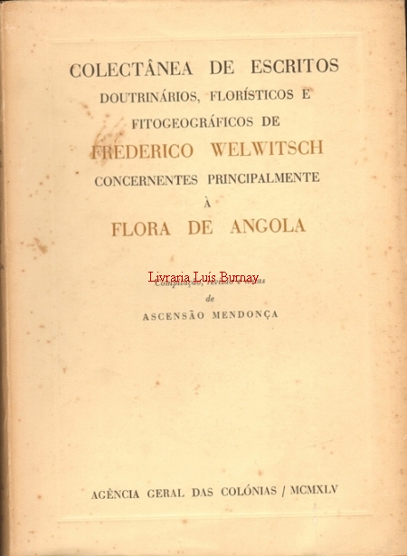 Colectânea de Escritos doutrinários, florísticos e fitogeográficos de Frederico Welwitch concernentes principalmente à Flora de Angola / compilação, revisão e notas de Ascensão Mendonça