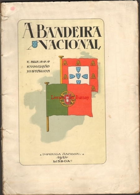 A Bandeira Nacional: Sua evolução histórica desde a fundação da monarquia portuguesa até a actualidade / publicação autorizada pelo Ministério da Guerra