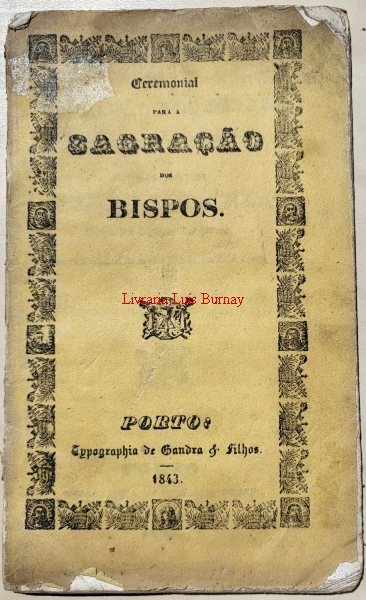 CEREMONIAL para a Sagração dos Bispos dado á luz por occasião da Sagração do Exmº e Revº Senhor D. Jeronymo José da Costa Rebello, Bispo da Diocese do Porto, na Sé Catedral da mesma Cidade em 20 de Agosto de 1843